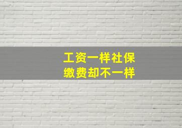 工资一样社保 缴费却不一样